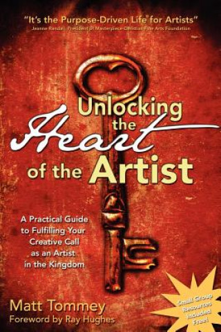 Książka Unlocking the Heart of the Artist: A Practical Guide to Fulfilling Your Creative Call as an Artist in the Kingdom Matt Tommey