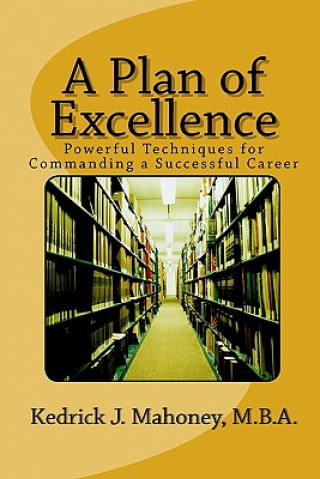 Knjiga A Plan of Excellence: Powerful Techniques for Commanding a Successful Career Kedrick J Mahoney M B a