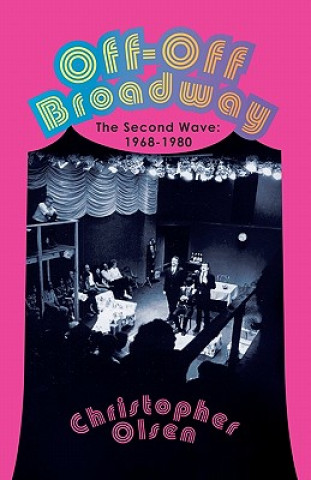 Kniha Off-Off Broadway: The Second Wave: 1968-1980 Christopher Olsen