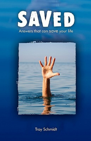 Book Saved: Answers That Can Save Your Life Troy Schmidt