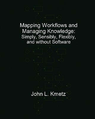 Buch Mapping Workflows and Managing Knowledge: Simply, Sensibly, Flexibly, and without Software Dr John L Kmetz Dba