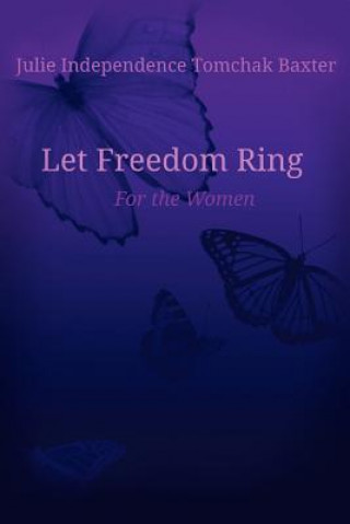 Книга Let Freedom Ring For the Women Julie Independence Tomchak Baxter