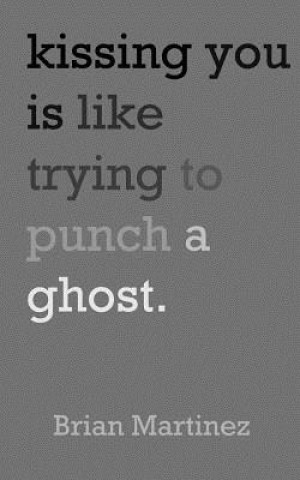 Buch Kissing You is Like Trying to Punch a Ghost Brian Martinez