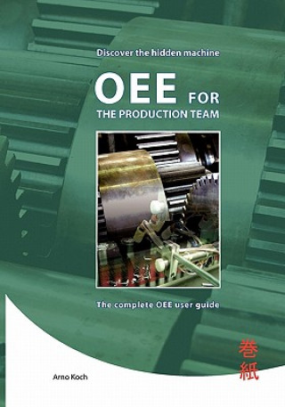 Carte Oee for the Productionteam: The Complete Oee User Guide. Arno Koch