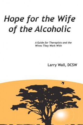 Kniha Hope for the Wife of the Alcoholic: : A Guide for Therapists and the Wives They Work With Larry Wall Dcsw