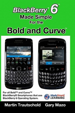 Könyv BlackBerry 6 Made Simple for the Bold and Curve: For the BlackBerry Bold 9780, 9700, 9650 and Curve 3G 93xx, Curve 85xx running BlackBerry 6 Martin Trautschold