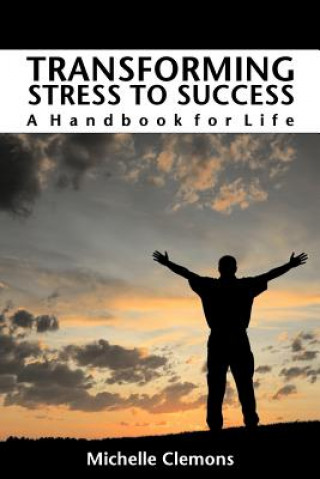Könyv Transforming Stress to Success: A Handbook for Life Michelle Clemons