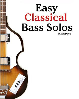 Könyv Easy Classical Bass Solos: Featuring Music of Bach, Mozart, Beethoven, Tchaikovsky and Others. in Standard Notation and Tablature. Javier Marco
