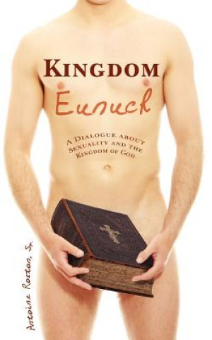 Könyv Kingdom Eunuch: A dialogue about sexuality and the kingdom of God Antoine Roston Sr