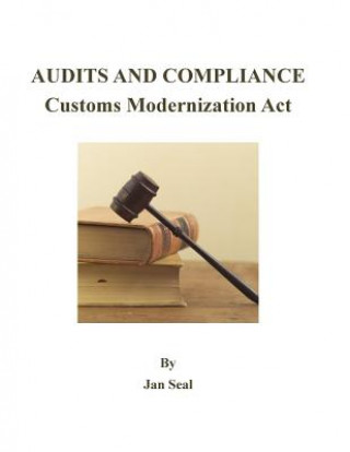 Könyv Audits and Compliance: Customs Modernization Act: 2017 Edition Jan Seal