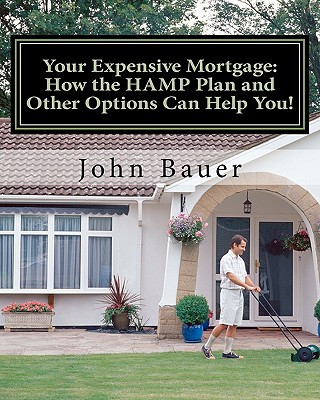 Książka Your Expensive Mortgage: How the HAMP Plan and Other Options Can Help You! John H Bauer