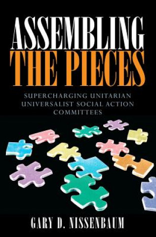 Kniha Assembling the Pieces: Supercharging Unitarian Universalist Social Action Committees Gary D Nissenbaum