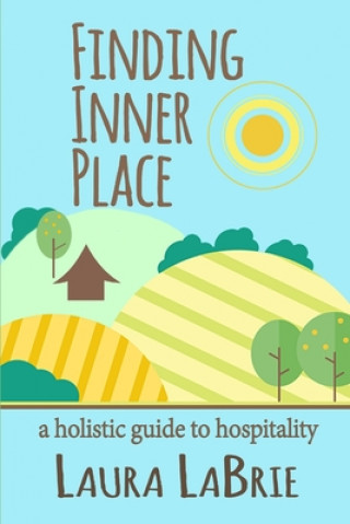 Kniha Finding Inner Place: A Holistic Guide to Hospitality Laura M Labrie
