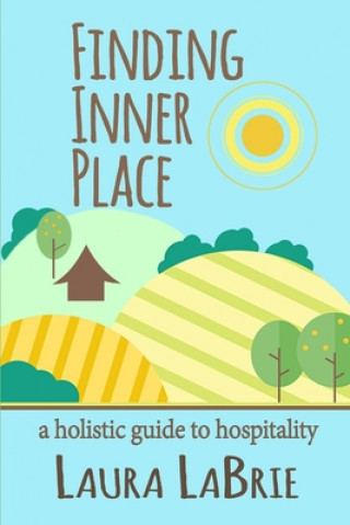 Książka Finding Inner Place: A Holistic Guide to Hospitality Laura M Labrie