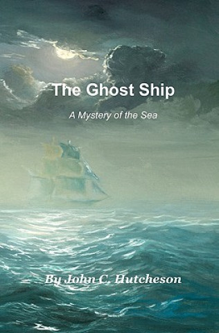Könyv The Ghost Ship: A Mystery of the Sea John C Hutcheson