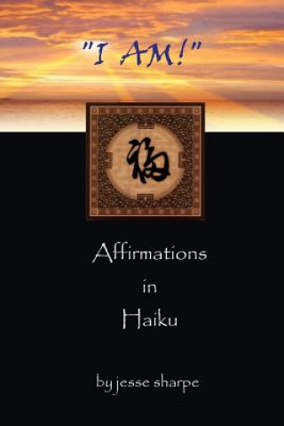 Kniha "i Am!": Affirmations in Haiku jesse sharpe