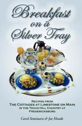 Книга Breakfast on a Silver Tray: Recipes From Cottages at Limestone on Main B&B in the Texas Hill Country at Fredricksburg Carol Seminara