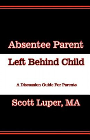 Carte Absentee Parent Left Behind Child: A Discussion Guide For Parents Scott Luper Ma