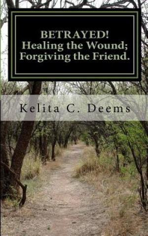 Kniha Betrayed! Healing the wound; Forgiving the friend. Kelita C Deems