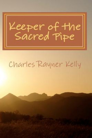 Kniha Keeper of the Sacred Pipe Charles Rayner Kelly