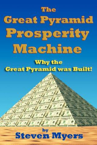 Βιβλίο The Great Pyramid Prosperity Machine: Why the Great Pyramid was Built! MR Steven Myers