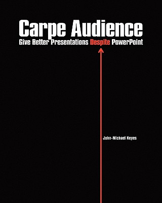 Libro Carpe Audience: Give Better Presentations Despite PowerPoint John-Michael Keyes