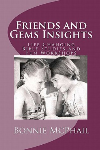 Kniha Friends and Gems Insights: Life Changing Bible Studies and Fun Workshops Bonnie McPhail