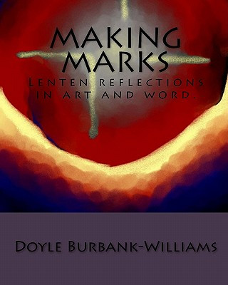 Kniha Making Marks: Lenten reflections in art and word. Doyle Burbank-Williams