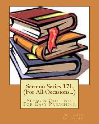 Carte Sermon Series 17L (For All Occasions...): Sermon Outlines For Easy Preaching Dr Joseph R Rogers Sr