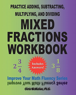 Kniha Practice Adding, Subtracting, Multiplying, and Dividing Mixed Fractions Workbook Chris McMullen Ph D