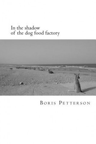 Książka In the shadow of the dog food factory: Poems Boris Petterson