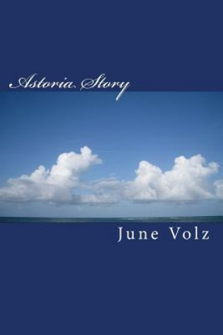 Kniha Astoria Story: What do real people do when their life falls apart? They move to Astoria. June Volz