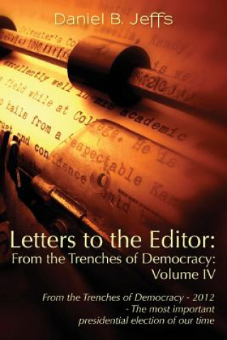 Kniha Letters to the Editor: From the Trenches of Democracy - 2012 - The most important presidential election of our time Daniel B Jeffs