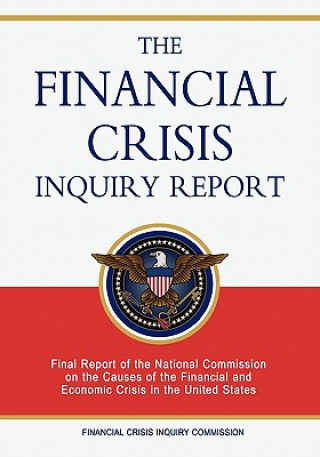 Książka The Financial Crisis Inquiry Report: Final Report of the National Commission on the Causes of the Financial and Economic Crisis in the United States Financial Crisis Inquiry Commission