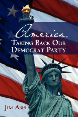 Könyv America, Taking Back Our Democrat Party Jim Abel