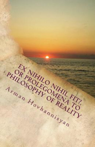 Könyv Ex Nihilo Nihil Fit?, or Prolegomena to Philosophy of Reality Arman Hovhannisyan