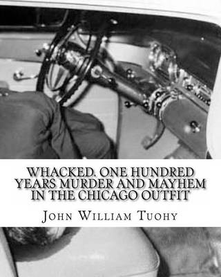 Boek Whacked. One Hundred Years Murder and Mayhem in the Chicago Outfit John William Tuohy