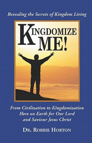 Kniha Kingdomize Me!: Revealing the Secrets of Kingdom Living Robbie Horton