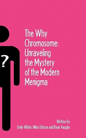 Kniha The Why Chromosome: Unraveling the Mystery of the Modern Menigma Emily White