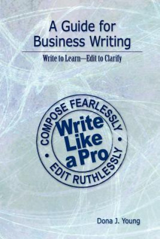 Książka A Guide for Business Writing: Write to Learn--Edit to Clarify Dona J Young