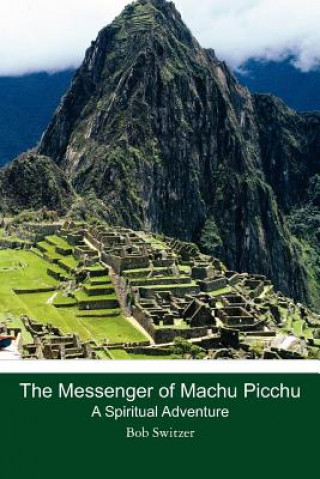 Książka The Messenger of Machu Picchu: A Spiritual Adventure Bob Switzer