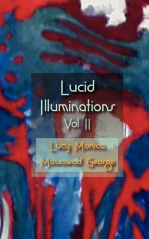 Könyv Lucid Illuminations Volume 2 Lucy Monica Mouawad George