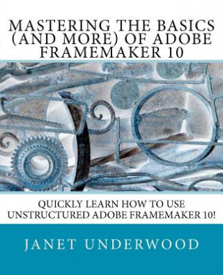 Książka Mastering the Basics (and more) of Adobe FrameMaker 10 MS Janet S Underwood