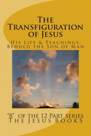 Kniha The Transfiguration of Jesus: Transfiguration, Jesus, Son of Man, Jesus Christ, Joshua ben Joseph The Jesus Books (8)