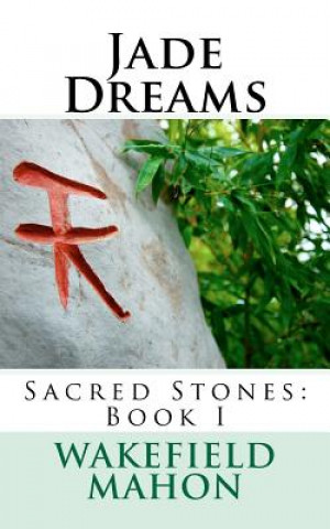 Kniha Jade Dreams: Sacred Stones: Book I Wakefield G Mahon III