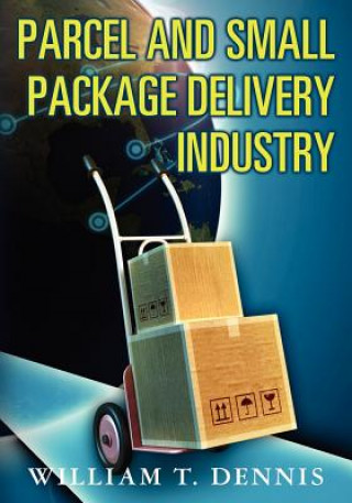 Knjiga Parcel and Small Package Delivery Industry William T Dennis