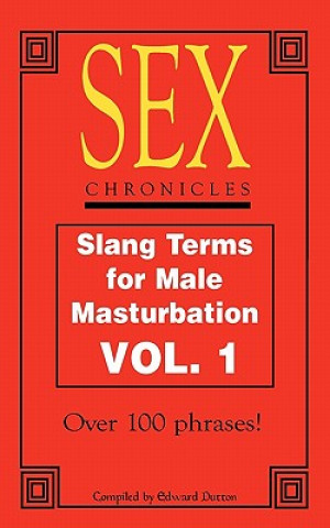 Könyv Sex Chronicles: Slang Terms for Male Masturbation Vol 1 MR Edward L Dutton