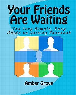 Kniha Your Friends Are Waiting: The Very Simple, Easy Guide to Joining Facebook Amber Grove