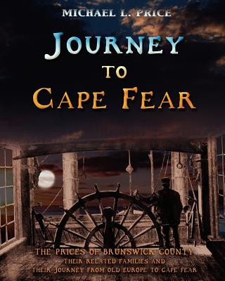 Kniha Journey to Cape Fear: The Prices of Brunswick County Their related families and their journey from Old Europe to Cape Fear Michael L Price