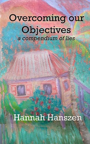 Knjiga Overcoming Our Objectives: a compendium of lies Hannah Hanszen